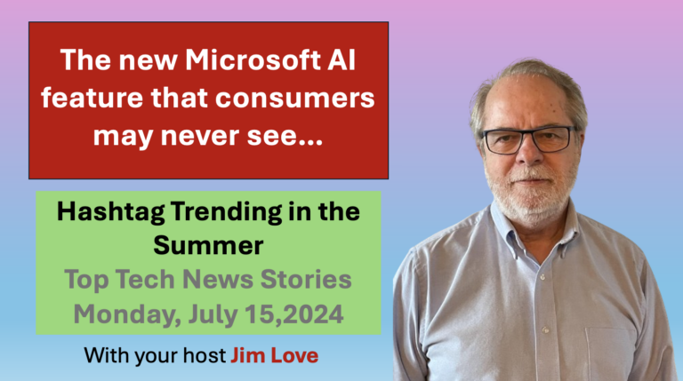 The Microsoft AI feature you may never see: Hashtag Trending for Monday, July 15, 2024